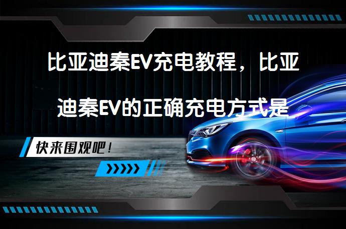 比亚迪秦EV充电教程，比亚迪秦EV的正确充电方式是什么？_58汽车