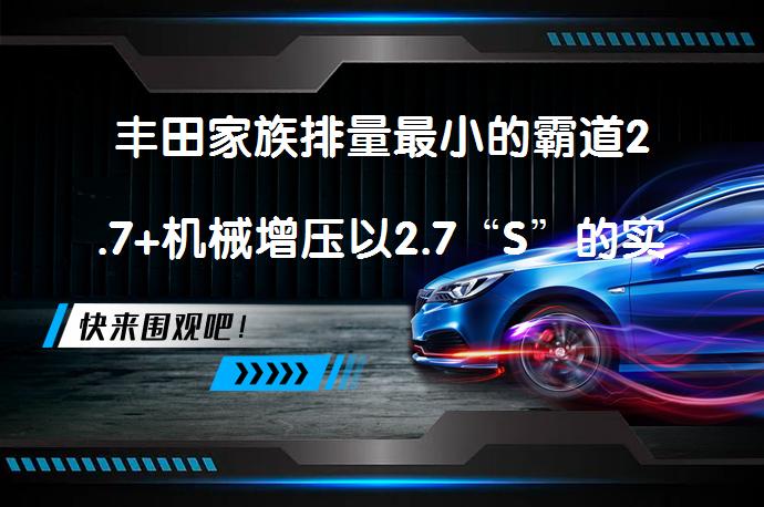 丰田家族排量最小的霸道2.7+机械增压以2.7“S”的实力征服一切吗？_58汽车