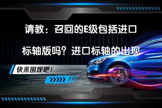 请教：召回的E级包括进口标轴版吗？进口标轴的出现过断轴问题吗？为什么会出现这个问题？_58汽车