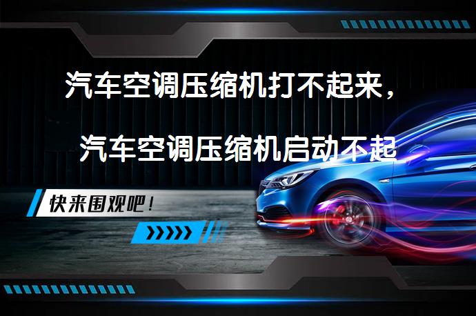 汽车空调压缩机打不起来，汽车空调压缩机启动不起来吗？_58汽车