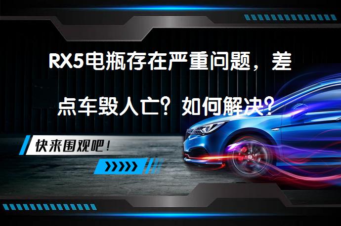 RX5电瓶存在严重问题，差点车毁人亡？如何解决？_58汽车