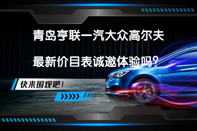青岛亨联一汽大众高尔夫最新价目表诚邀体验吗？_58汽车