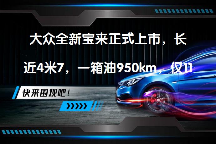大众全新宝来正式上市，长近4米7，一箱油950km，仅11.29万起？_58汽车