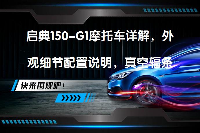 启典150-G1摩托车详解，外观细节配置说明，真空辐条轮现车实拍？续航能力如何？_58汽车