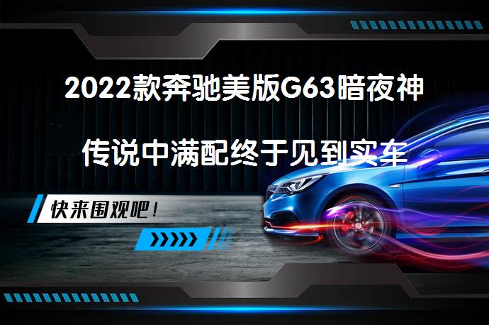2022款奔驰美版G63暗夜神传说中满配终于见到实车了？_58汽车