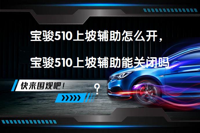 宝骏510上坡辅助怎么开，宝骏510上坡辅助能关闭吗？_58汽车