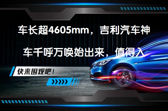 车长超4605mm，吉利汽车神车千呼万唤始出来，值得入手吗？_58汽车