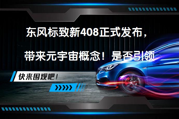 东风标致新408正式发布，带来元宇宙概念！是否引领新潮流？_58汽车