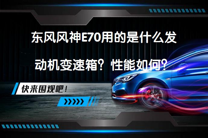 东风风神E70用的是什么发动机变速箱？性能如何？_58汽车