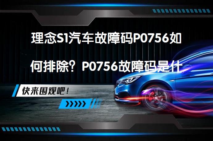 理念S1汽车故障码P0756如何排除？P0756故障码是什么问题？_58汽车