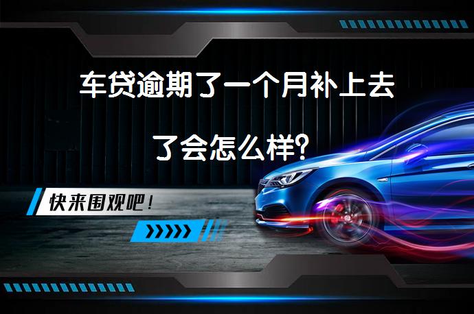 车贷逾期了一个月补上去了会怎么样？_58汽车