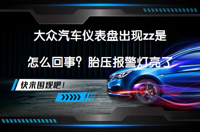 大众汽车仪表盘出现zz是怎么回事？胎压报警灯亮了怎么办？_58汽车