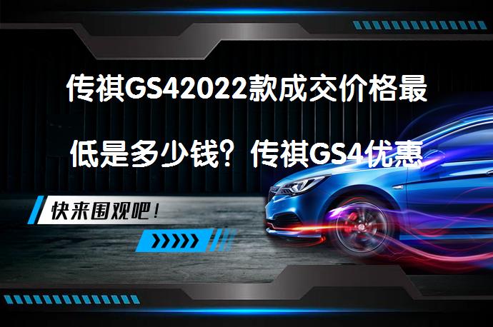 传祺GS42022款成交价格最低是多少钱？传祺GS4优惠价是多少？_58汽车