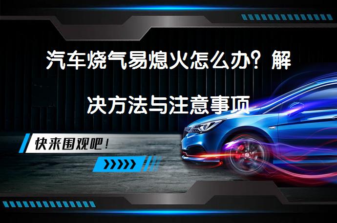 汽车烧气易熄火怎么办？解决方法与注意事项_58汽车