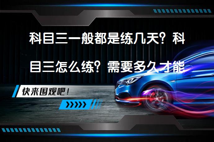 科目三一般都是练几天？科目三怎么练？需要多久才能熟练掌握？_58汽车