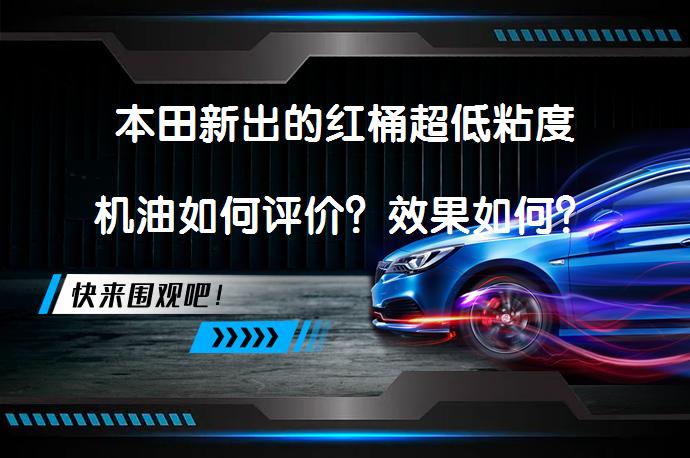 本田新出的红桶超低粘度机油如何评价？效果如何？_58汽车