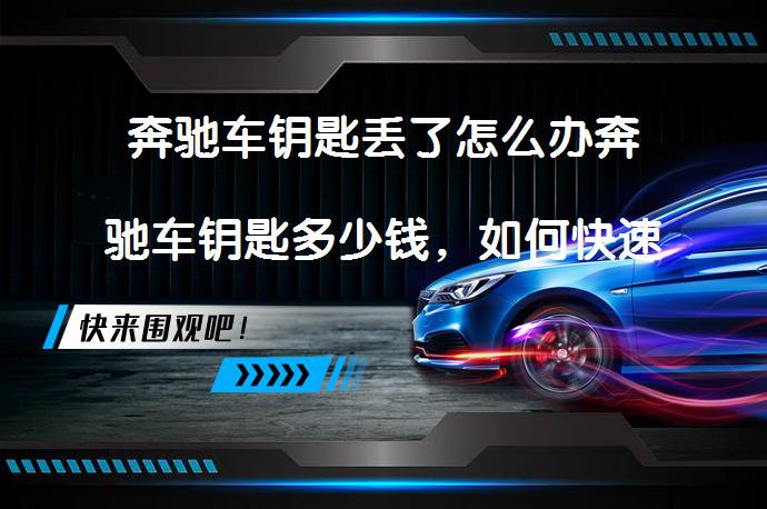 奔驰车钥匙丢了怎么办奔驰车钥匙多少钱，如何快速解决？_58汽车