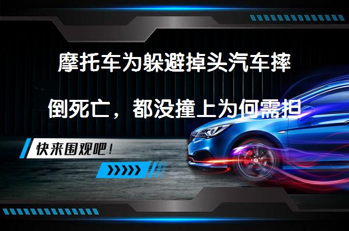 摩托车为躲避掉头汽车摔倒死亡，都没撞上为何需担责40%？_58汽车