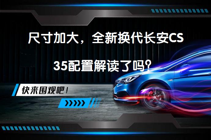尺寸加大，全新换代长安CS35配置解读了吗？_58汽车