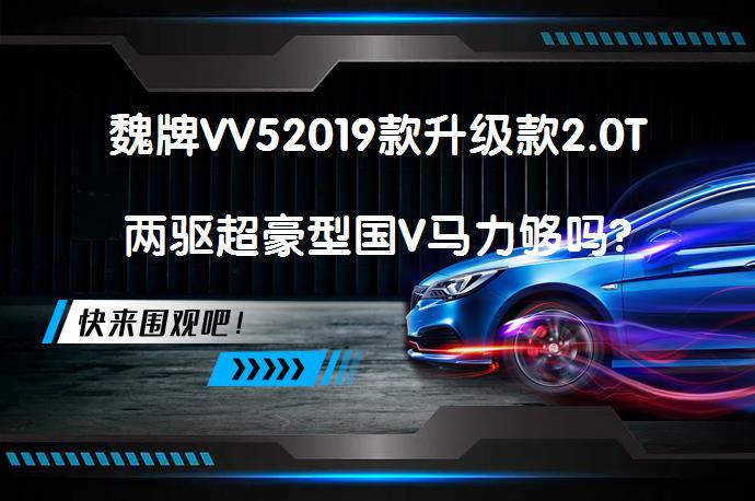 魏牌VV52019款升级款2.0T两驱超豪型国V马力够吗?_58汽车