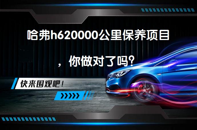 哈弗h620000公里保养项目，你做对了吗？_58汽车