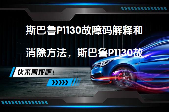斯巴鲁P1130故障码解释和消除方法，斯巴鲁P1130故障码怎么解决？_58汽车