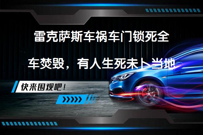雷克萨斯车祸车门锁死全车焚毁，有人生死未卜当地交警：请等待警情通报？_58汽车