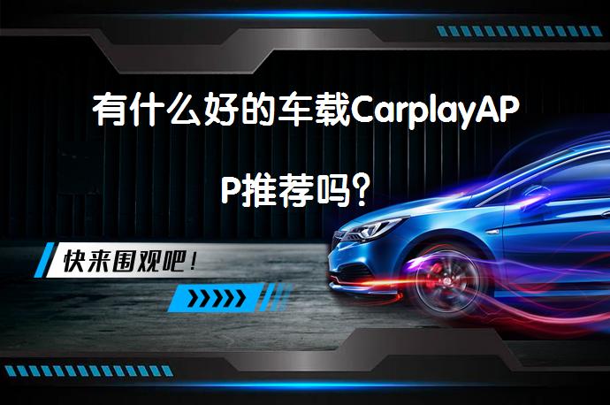 有什么好的车载CarplayAPP推荐吗？_58汽车