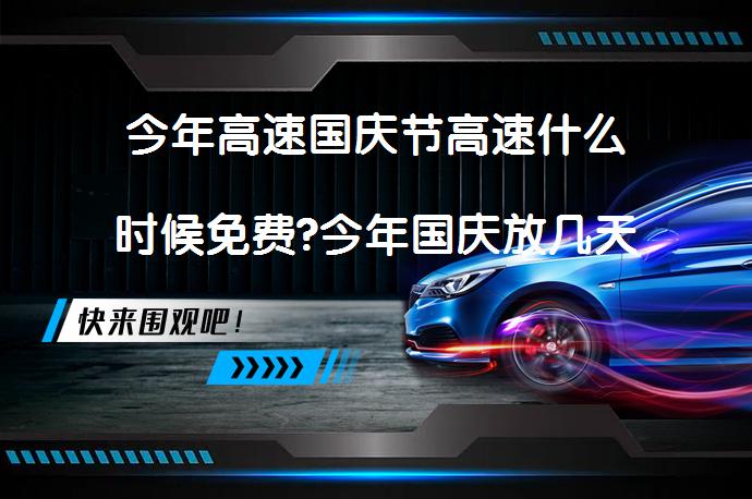 今年高速国庆节高速什么时候免费?今年国庆放几天假期2023?_58汽车