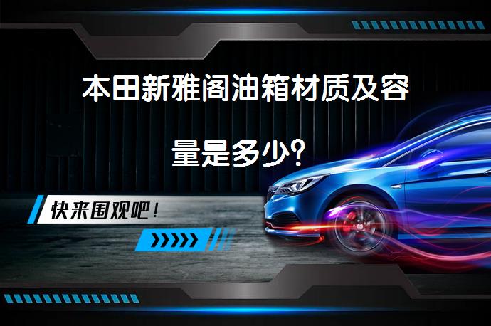 本田新雅阁油箱材质及容量是多少？_58汽车