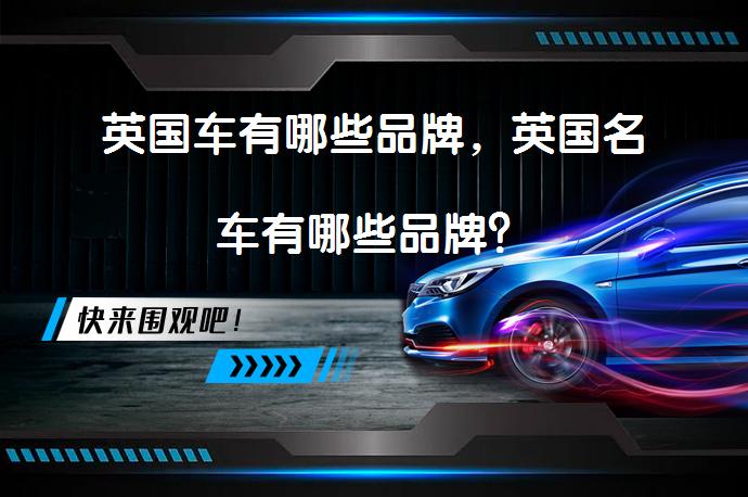 英国车有哪些品牌，英国名车有哪些品牌？_58汽车