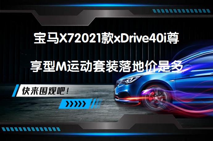 宝马X72021款xDrive40i尊享型M运动套装落地价是多少？_58汽车
