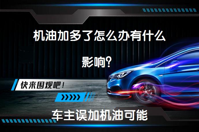 机油加多了怎么办有什么影响？车主误加机油可能导致汽车动力不足，油耗增高，尾气冒蓝烟，产生积碳。处理方法可以用医用注射器或到4S店排出多余机油。_58汽车