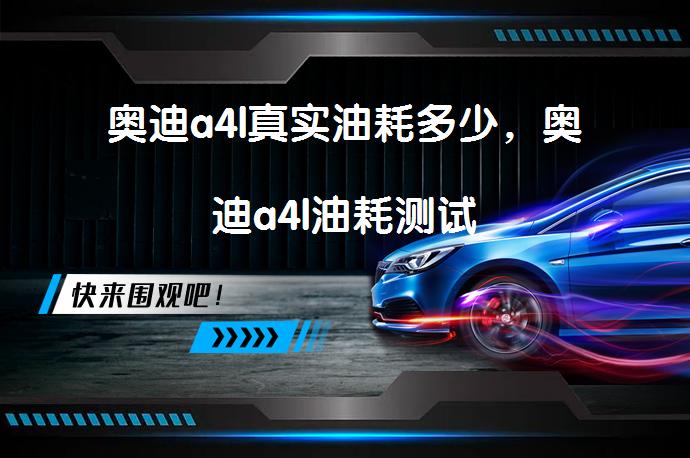 奥迪a4l真实油耗多少，奥迪a4l油耗测试_58汽车