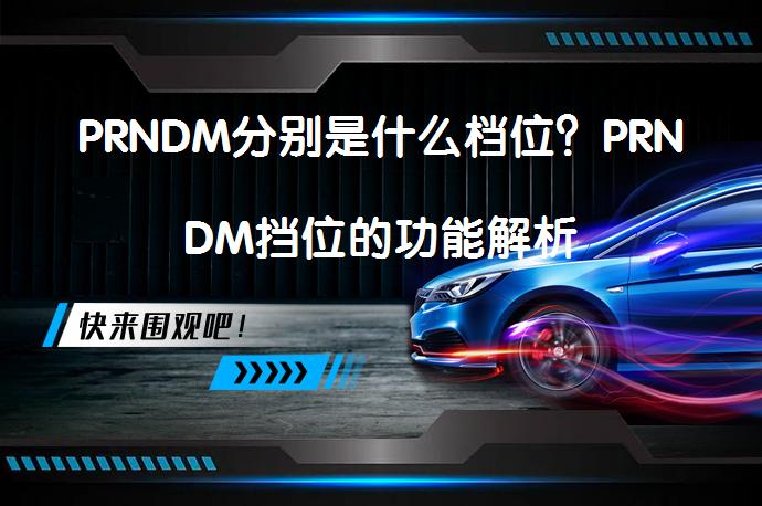 PRNDM分别是什么档位？PRNDM挡位的功能解析_58汽车