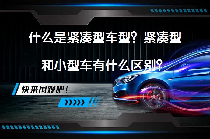 什么是紧凑型车型？紧凑型和小型车有什么区别？_58汽车