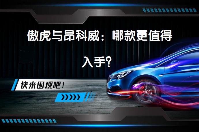 傲虎与昂科威：哪款更值得入手？_58汽车