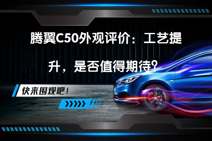 腾翼C50外观评价：工艺提升，是否值得期待？_58汽车
