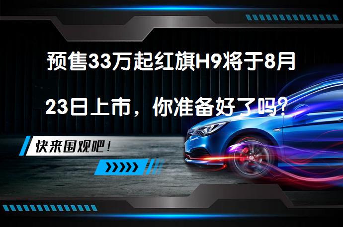 预售33万起红旗H9将于8月23日上市，你准备好了吗？_58汽车