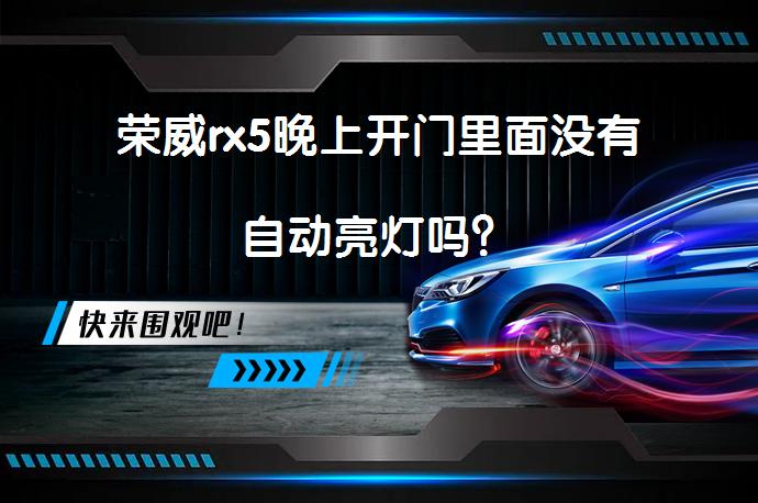 荣威rx5晚上开门里面没有自动亮灯吗？_58汽车