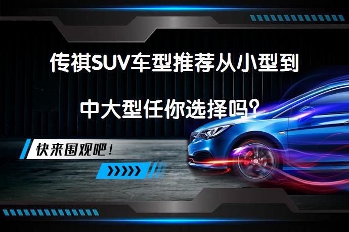 传祺SUV车型推荐从小型到中大型任你选择吗？_58汽车