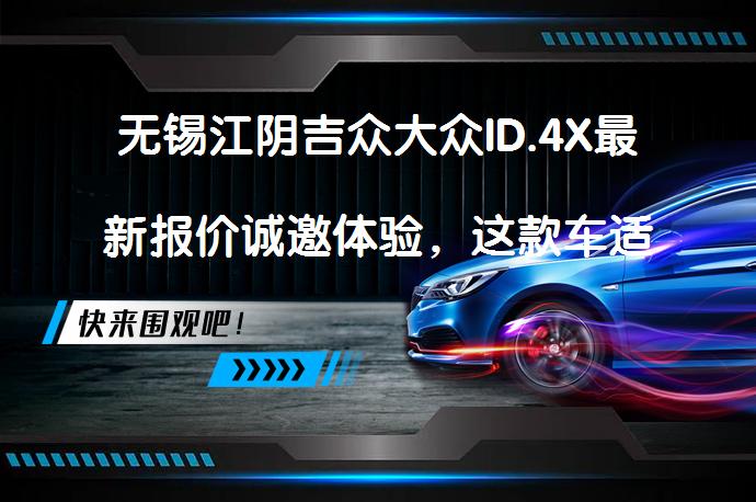 无锡江阴吉众大众ID.4X最新报价诚邀体验，这款车适合年轻人吗？_58汽车