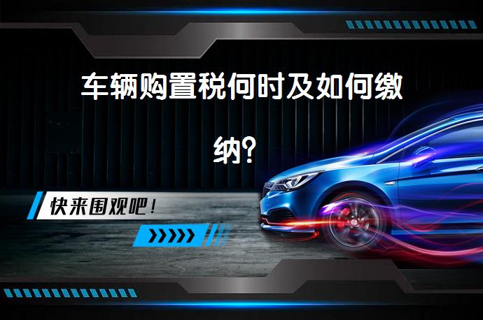车辆购置税何时及如何缴纳？_58汽车