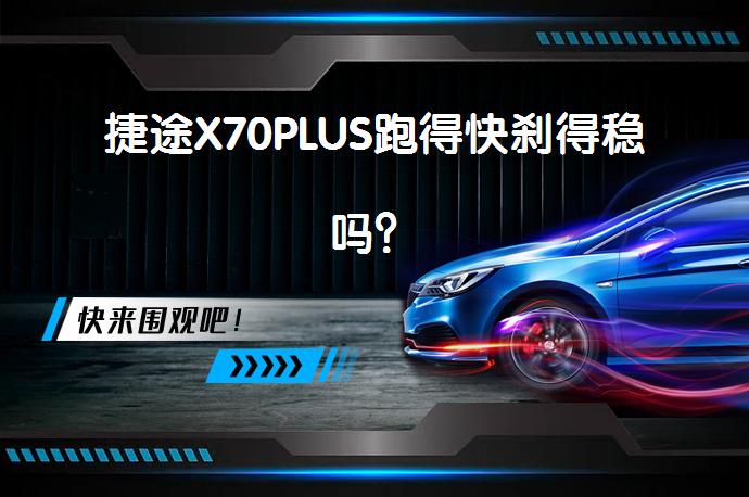 捷途X70PLUS跑得快刹得稳吗？_58汽车