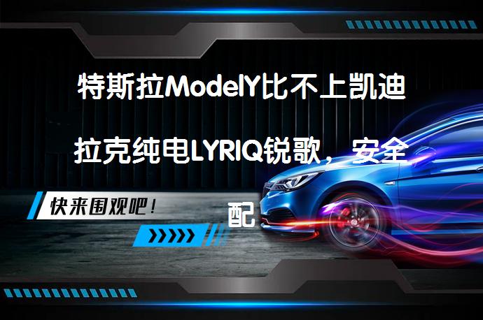 特斯拉ModelY比不上凯迪拉克纯电LYRIQ锐歌，安全配置差距太大？！_58汽车