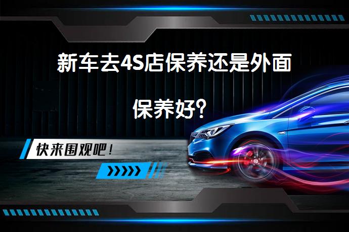 新车去4S店保养还是外面保养好？_58汽车