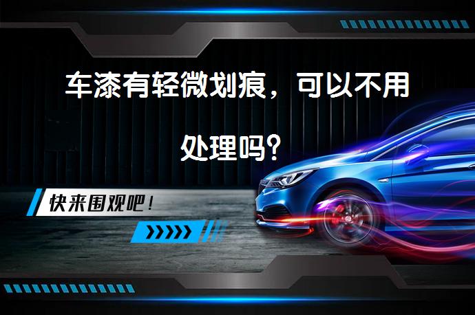 车漆有轻微划痕，可以不用处理吗？_58汽车