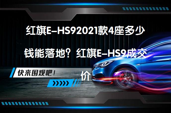 红旗E-HS92021款4座多少钱能落地？红旗E-HS9成交价是多少？_58汽车