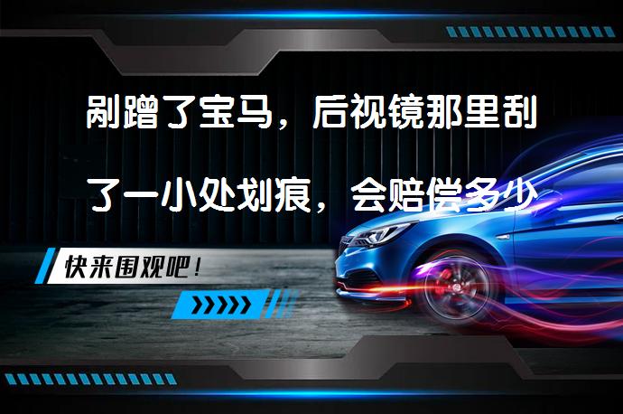 剐蹭了宝马，后视镜那里刮了一小处划痕，会赔偿多少钱呢？合理赔偿金额是多少？_58汽车