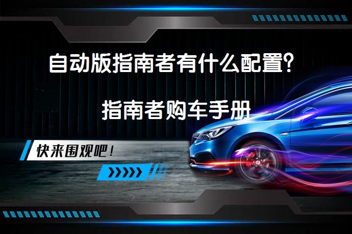 自动版指南者有什么配置？指南者购车手册_58汽车